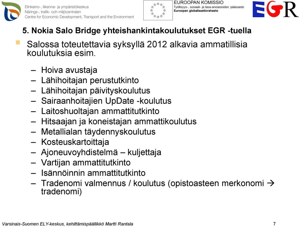 ammattitutkinto Hitsaajan ja koneistajan ammattikoulutus Metallialan täydennyskoulutus Kosteuskartoittaja Ajoneuvoyhdistelmä