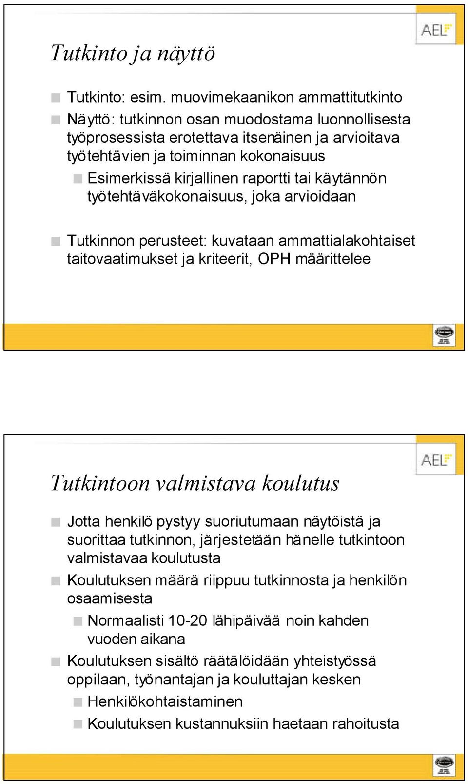 raportti tai käytännön työtehtäväkokonaisuus, joka arvioidaan Tutkinnon perusteet: kuvataan ammattialakohtaiset taitovaatimukset ja kriteerit, OPH määrittelee Tutkintoon valmistava koulutus Jotta