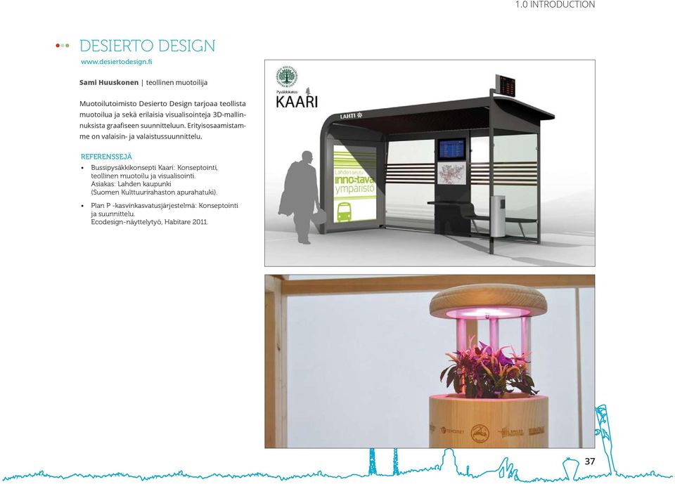 visualisointeja 3D-mallinnuksista graafiseen suunnitteluun. Erityisosaamistamme on valaisin- ja valaistussuunnittelu.