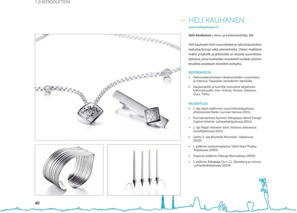 Valtionpäämiestason lahjatuotteiden suunnittelu ja toteutus Tasavallan presidentin kanslialle. Kaupungeille ja kunnille toteutetut lahjatuotekokonaisuudet, mm. Hollola, Orivesi, Tampere, Oulu, Turku.