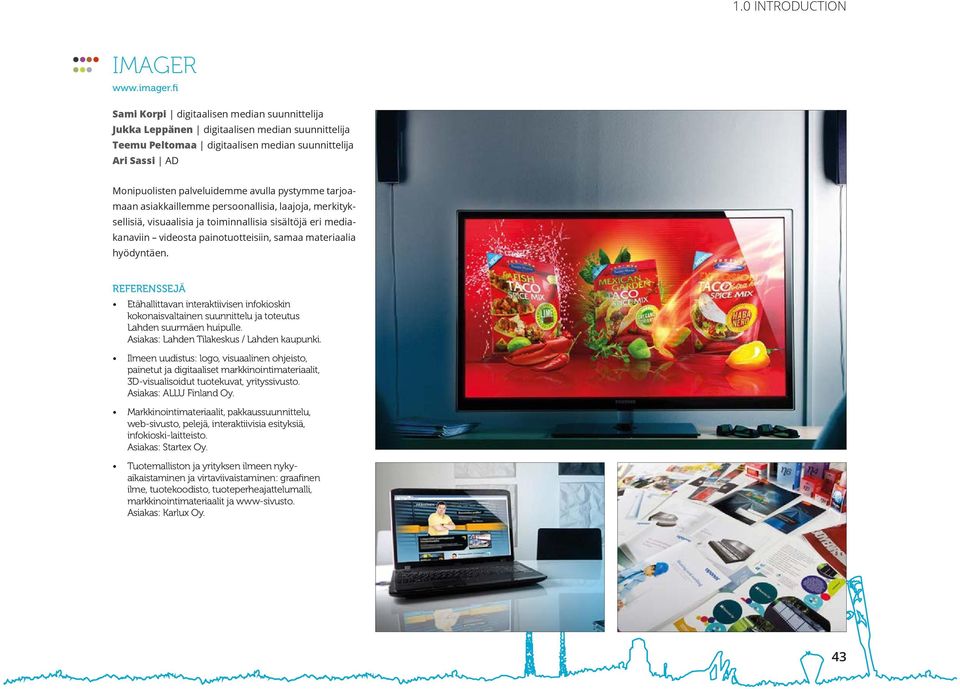 pystymme tarjoamaan asiakkaillemme persoonallisia, laajoja, merkityksellisiä, visuaalisia ja toiminnallisia sisältöjä eri mediakanaviin videosta painotuotteisiin, samaa materiaalia hyödyntäen.