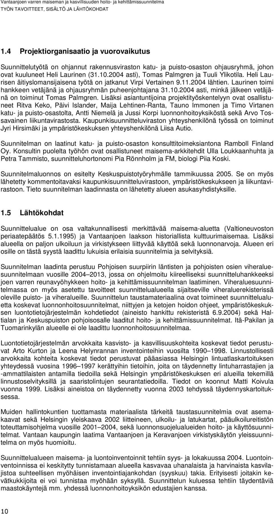 2004 asti), Tomas Palmgren ja Tuuli Ylikotila. Heli Laurisen äitiyslomansijaisena työtä on jatkanut Virpi Vertainen 9.11.2004 lähtien.