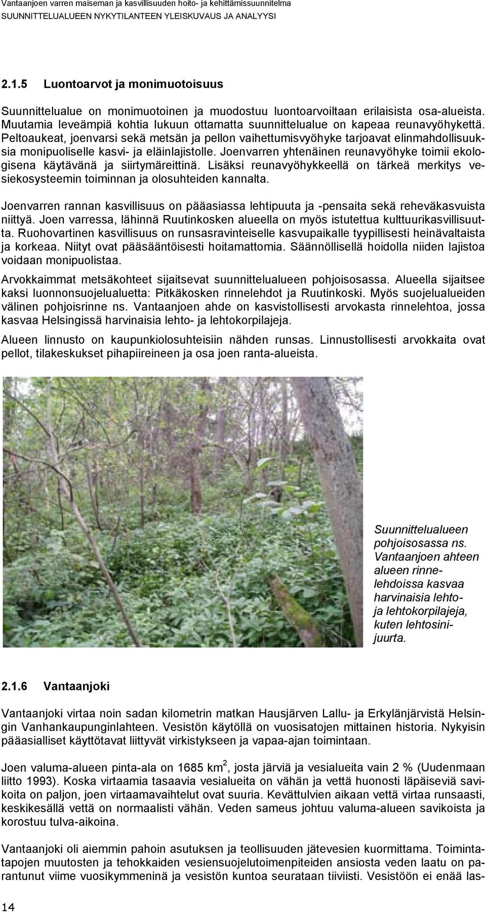 Peltoaukeat, joenvarsi sekä metsän ja pellon vaihettumisvyöhyke tarjoavat elinmahdollisuuksia monipuoliselle kasvi- ja eläinlajistolle.