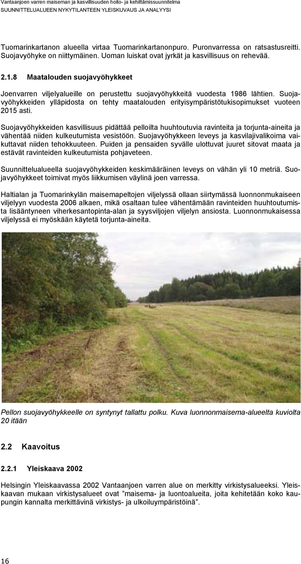 Suojavyöhykkeiden ylläpidosta on tehty maatalouden erityisympäristötukisopimukset vuoteen 2015 asti.