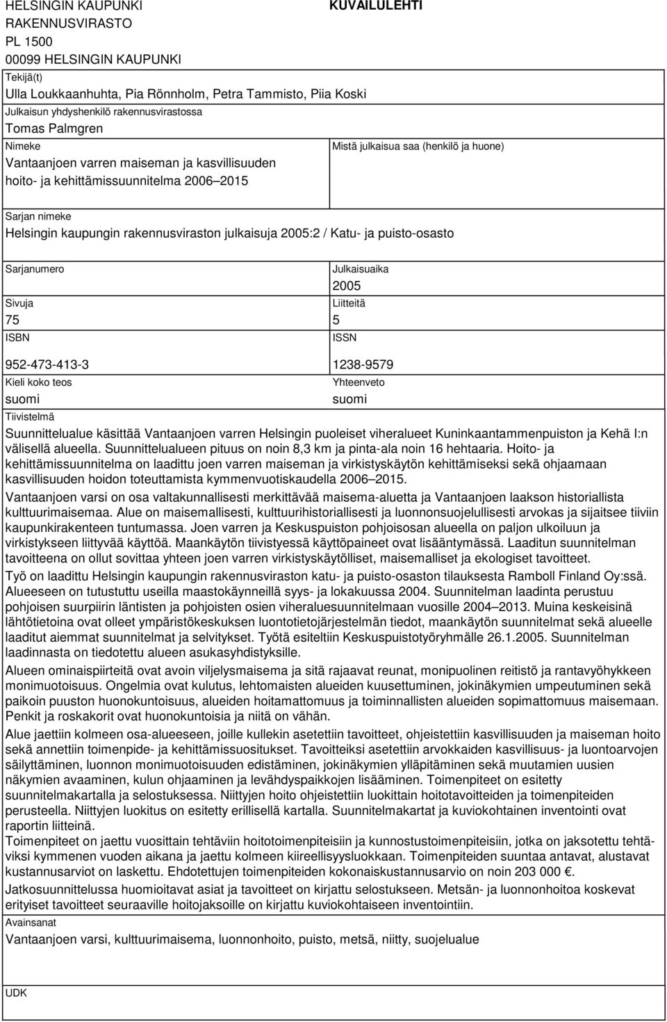 julkaisuja 2005:2 / Katu- ja puisto-osasto Sarjanumero Julkaisuaika 2005 Sivuja Liitteitä 75 5 ISBN ISSN 952-473-413-3 1238-9579 Kieli koko teos suomi Yhteenveto suomi Tiivistelmä Suunnittelualue
