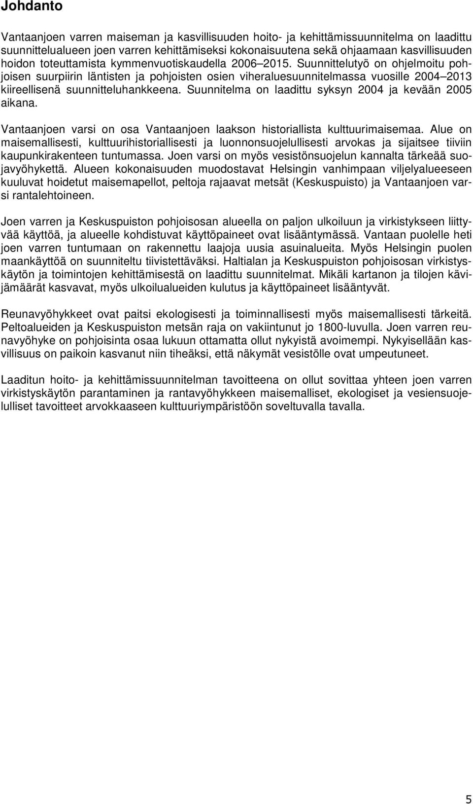 Suunnittelutyö on ohjelmoitu pohjoisen suurpiirin läntisten ja pohjoisten osien viheraluesuunnitelmassa vuosille 2004 2013 kiireellisenä suunnitteluhankkeena.