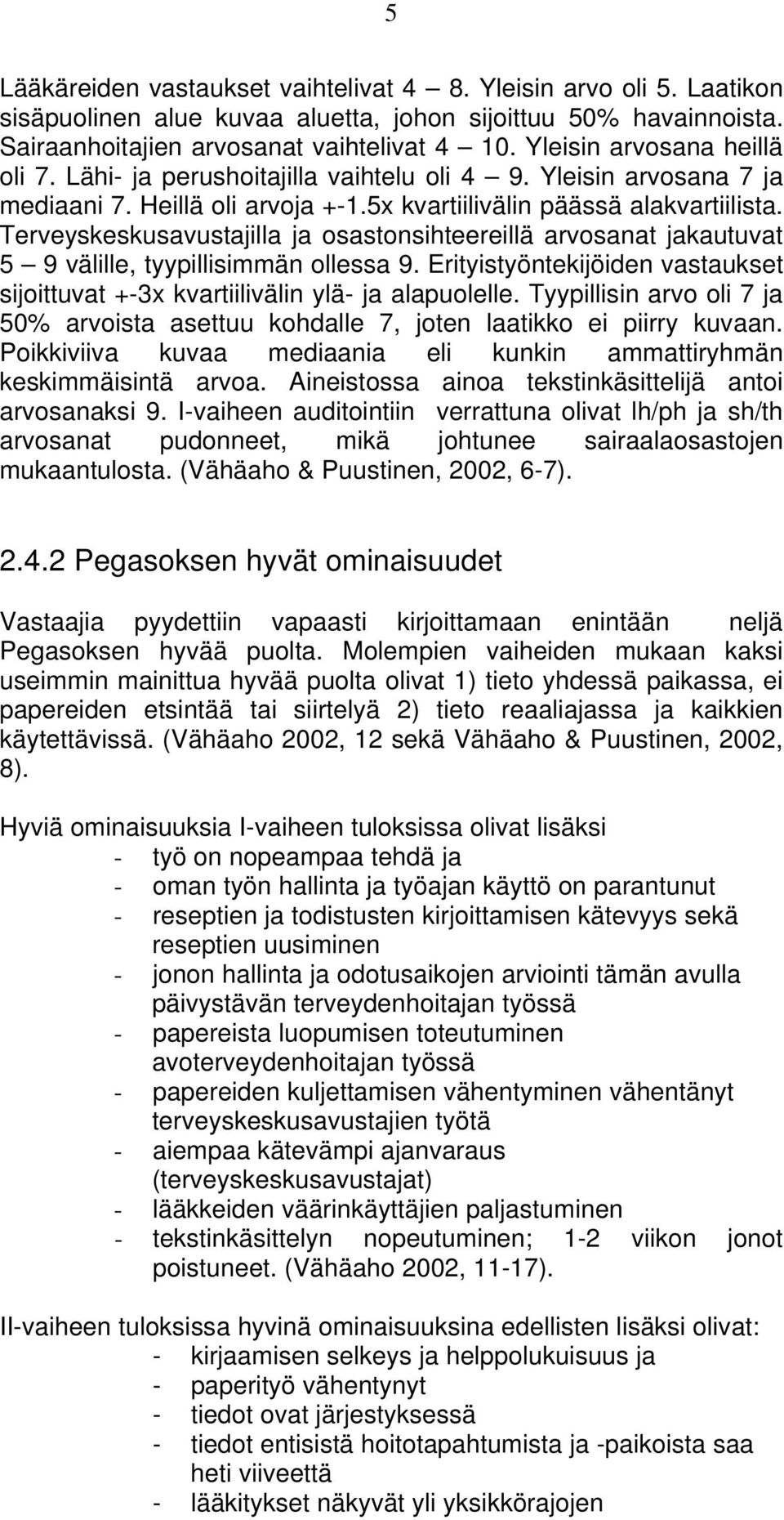 Terveyskeskusavustajilla ja osastonsihteereillä arvosanat jakautuvat 5 9 välille, tyypillisimmän ollessa 9. Erityistyöntekijöiden vastaukset sijoittuvat +-3x kvartiilivälin ylä- ja alapuolelle.