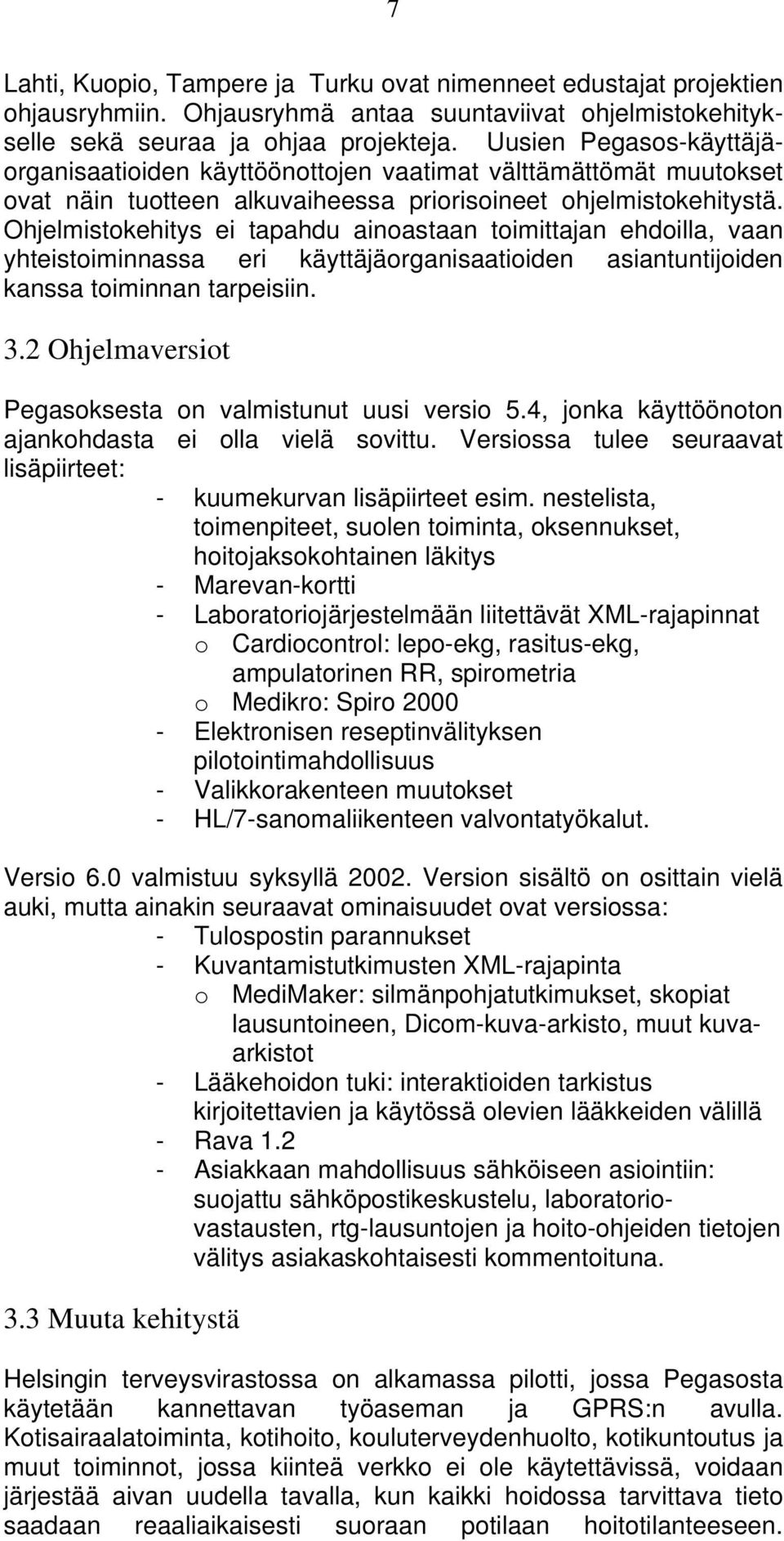 Ohjelmistokehitys ei tapahdu ainoastaan toimittajan ehdoilla, vaan yhteistoiminnassa eri käyttäjäorganisaatioiden asiantuntijoiden kanssa toiminnan tarpeisiin. 3.