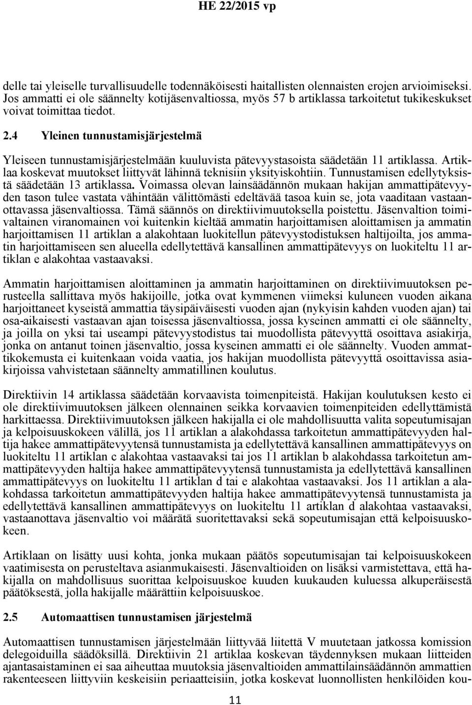 4 Yleinen tunnustamisjärjestelmä Yleiseen tunnustamisjärjestelmään kuuluvista pätevyystasoista säädetään 11 artiklassa. Artiklaa koskevat muutokset liittyvät lähinnä teknisiin yksityiskohtiin.