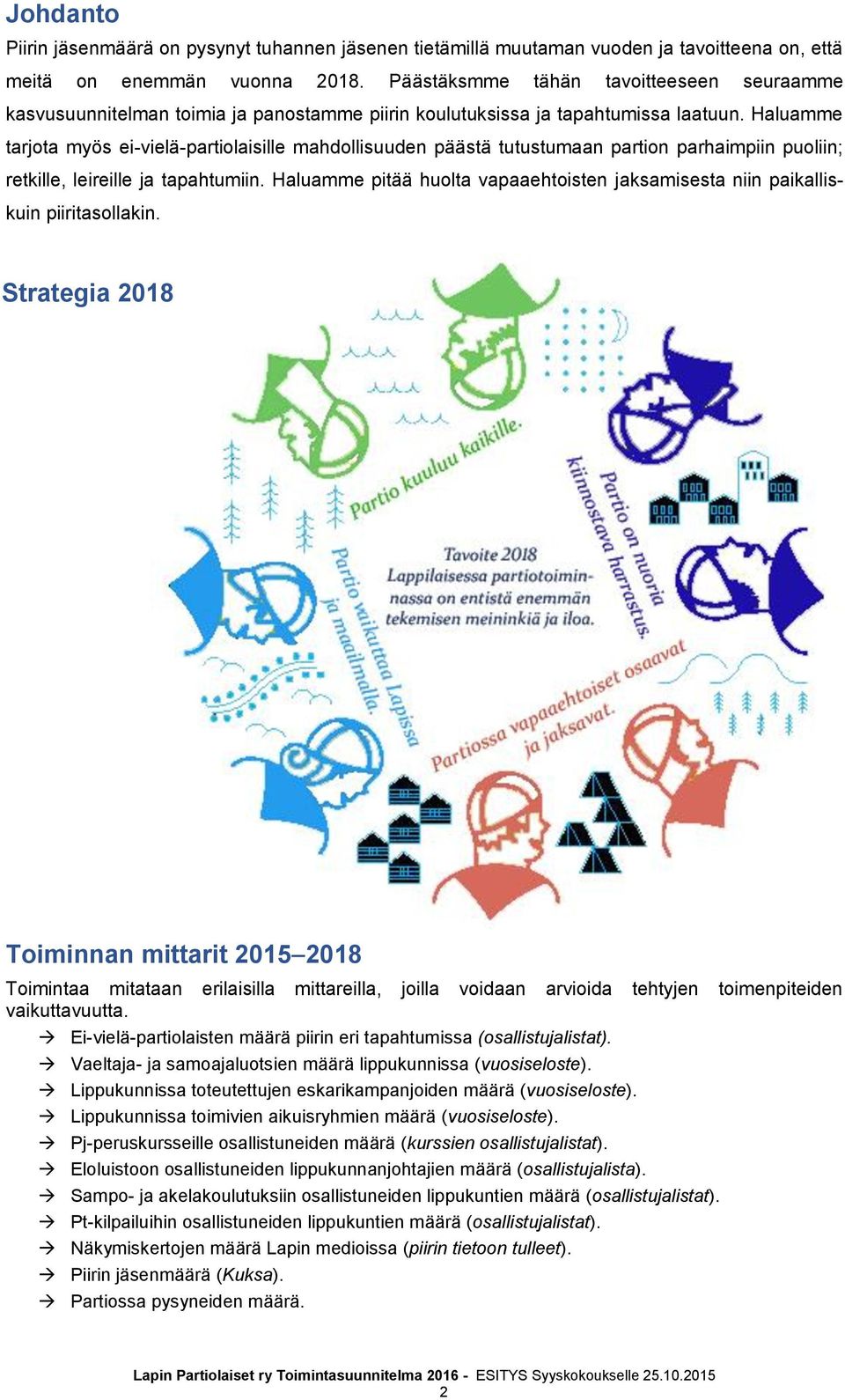 Haluamme tarjota myös ei-vielä-partiolaisille mahdollisuuden päästä tutustumaan partion parhaimpiin puoliin; retkille, leireille ja tapahtumiin.