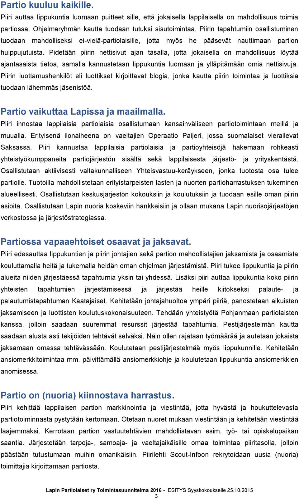 Pidetään piirin nettisivut ajan tasalla, jotta jokaisella on mahdollisuus löytää ajantasaista tietoa, samalla kannustetaan lippukuntia luomaan ja ylläpitämään omia nettisivuja.