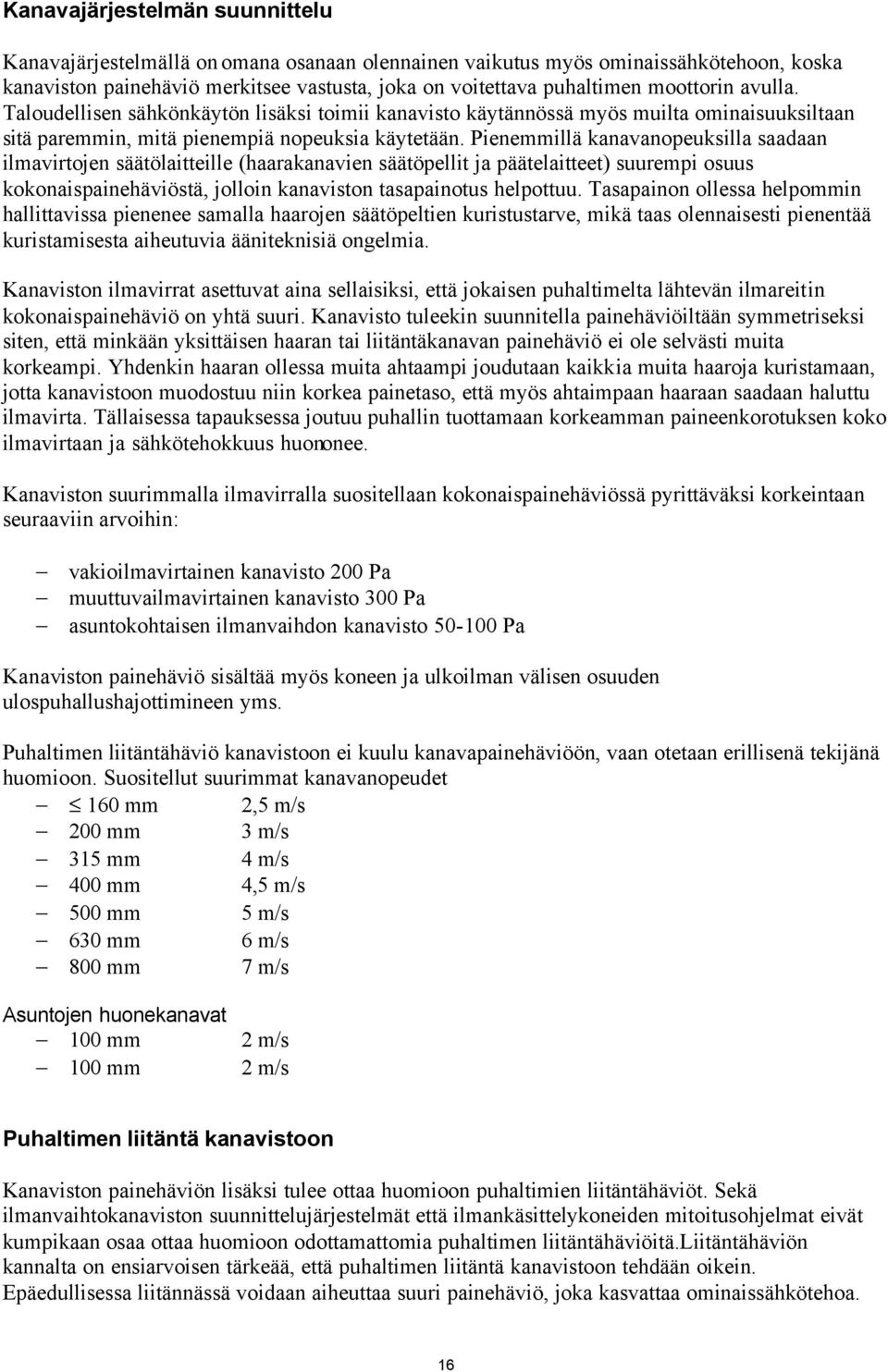 Pienemmillä kanavanopeuksilla saadaan ilmavirtojen säätölaitteille (haarakanavien säätöpellit ja päätelaitteet) suurempi osuus kokonaispainehäviöstä, jolloin kanaviston tasapainotus helpottuu.