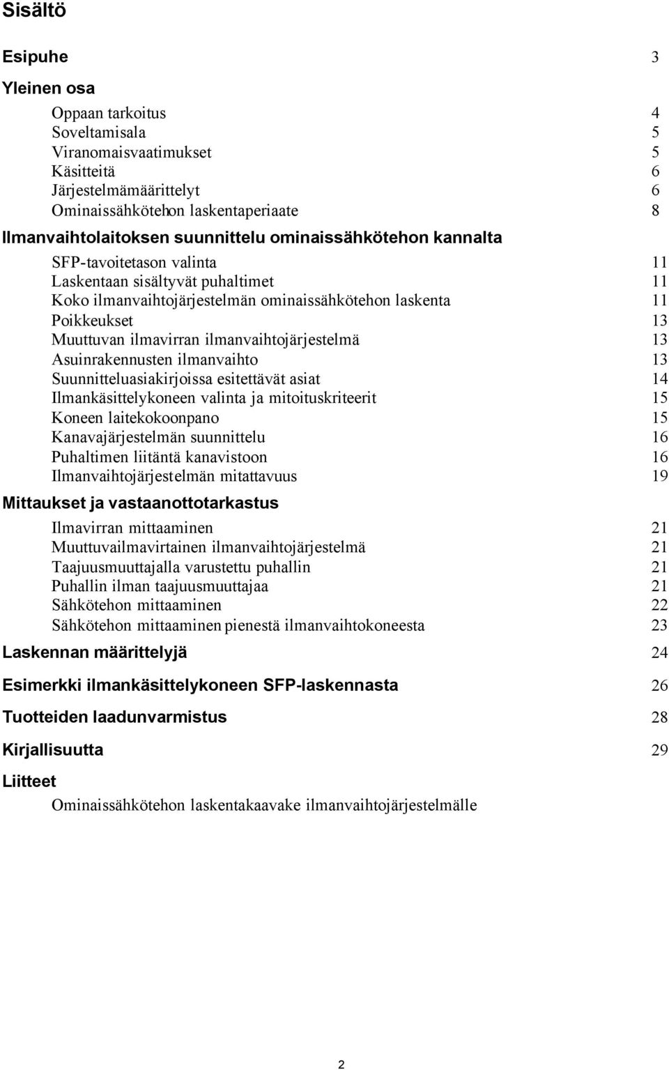 ilmanvaihtojärjestelmä 13 Asuinrakennusten ilmanvaihto 13 Suunnitteluasiakirjoissa esitettävät asiat 14 Ilmankäsittelykoneen valinta ja mitoituskriteerit 15 Koneen laitekokoonpano 15