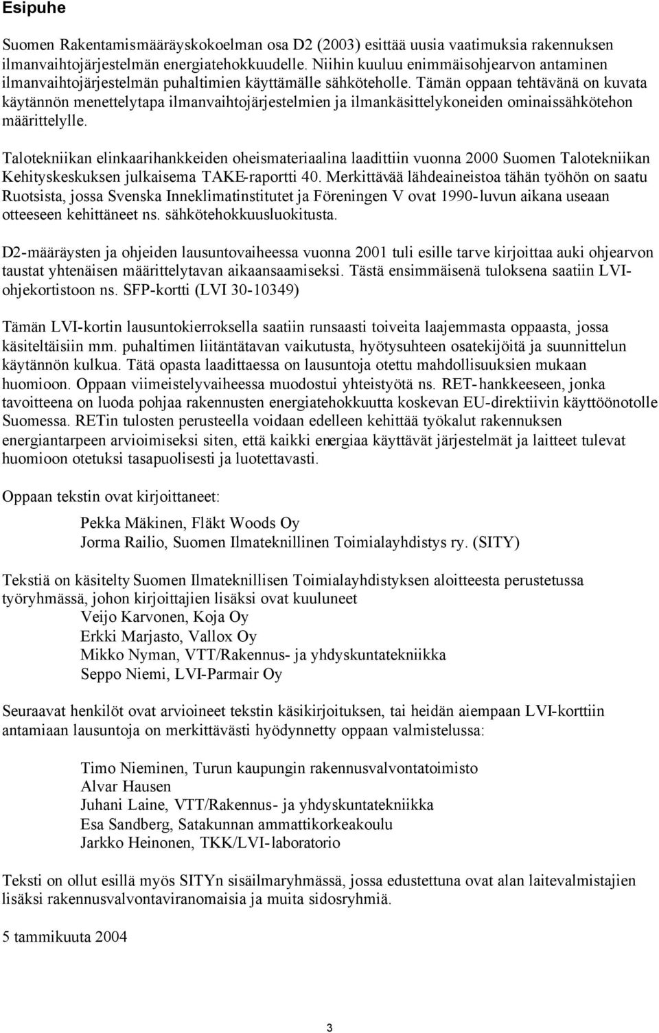 Tämän oppaan tehtävänä on kuvata käytännön menettelytapa ilmanvaihtojärjestelmien ja ilmankäsittelykoneiden ominaissähkötehon määrittelylle.