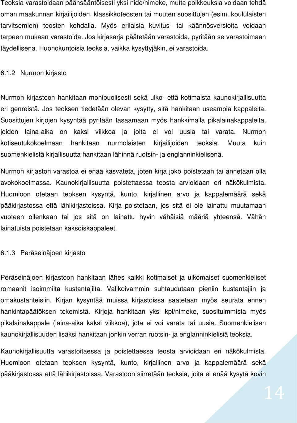 Huonokuntoisia teoksia, vaikka kysyttyjäkin, ei varastoida. 6.1.2 Nurmon kirjasto Nurmon kirjastoon hankitaan monipuolisesti sekä ulko- että kotimaista kaunokirjallisuutta eri genreistä.