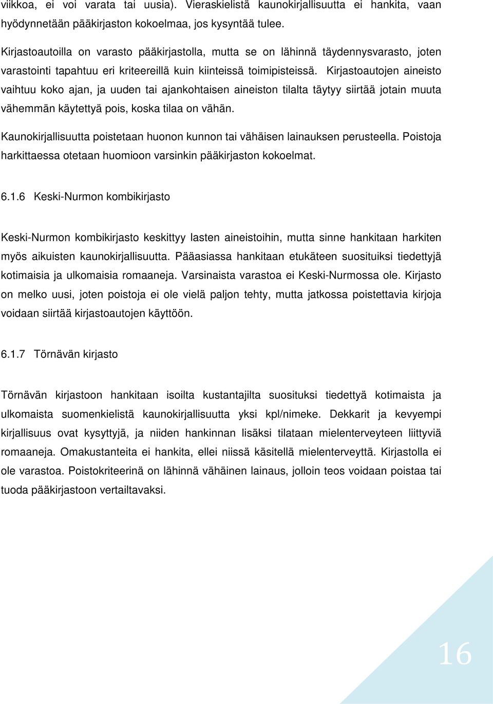 Kirjastoautojen aineisto vaihtuu koko ajan, ja uuden tai ajankohtaisen aineiston tilalta täytyy siirtää jotain muuta vähemmän käytettyä pois, koska tilaa on vähän.