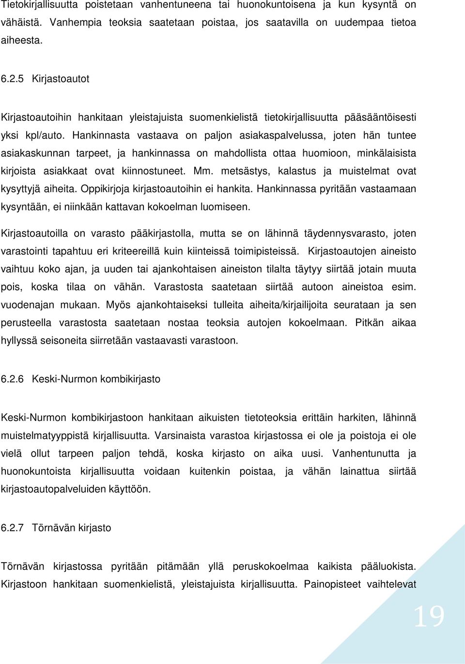 Hankinnasta vastaava on paljon asiakaspalvelussa, joten hän tuntee asiakaskunnan tarpeet, ja hankinnassa on mahdollista ottaa huomioon, minkälaisista kirjoista asiakkaat ovat kiinnostuneet. Mm.