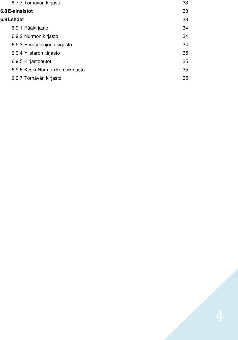 9.4 Ylistaron kirjasto 35 6.9.5 Kirjastoautot 35 6.9.6 Keski-Nurmon kombikirjasto 35 6.