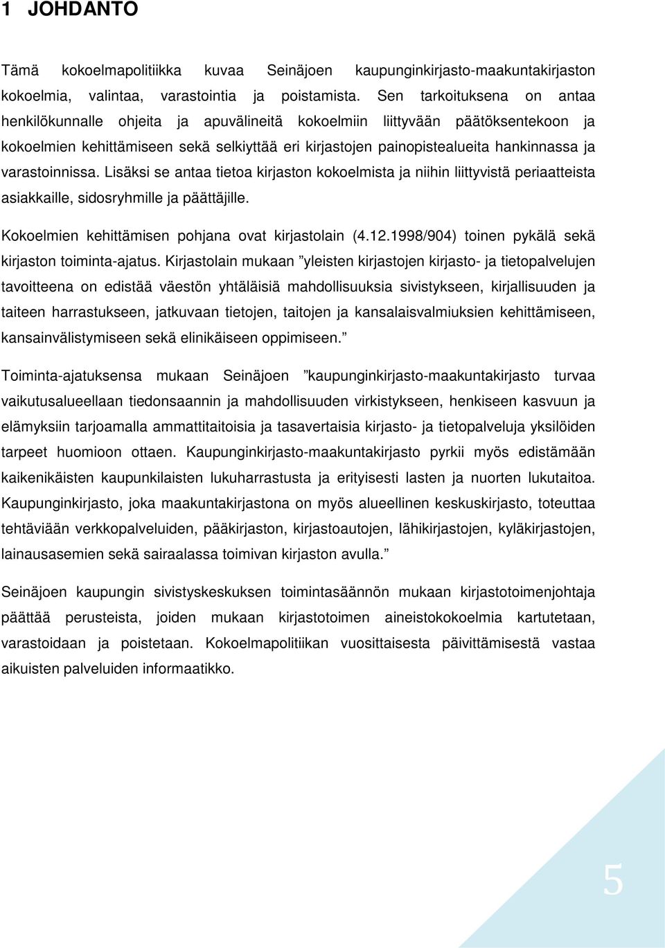 varastoinnissa. Lisäksi se antaa tietoa kirjaston kokoelmista ja niihin liittyvistä periaatteista asiakkaille, sidosryhmille ja päättäjille. Kokoelmien kehittämisen pohjana ovat kirjastolain (4.12.