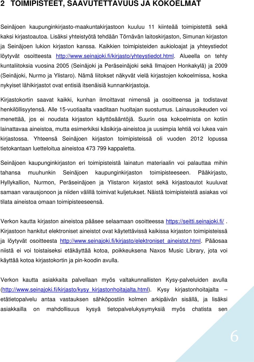 seinajoki.fi/kirjasto/yhteystiedot.html. Alueella on tehty kuntaliitoksia vuosina 2005 (Seinäjoki ja Peräseinäjoki sekä Ilmajoen Honkakylä) ja 2009 (Seinäjoki, Nurmo ja Ylistaro).