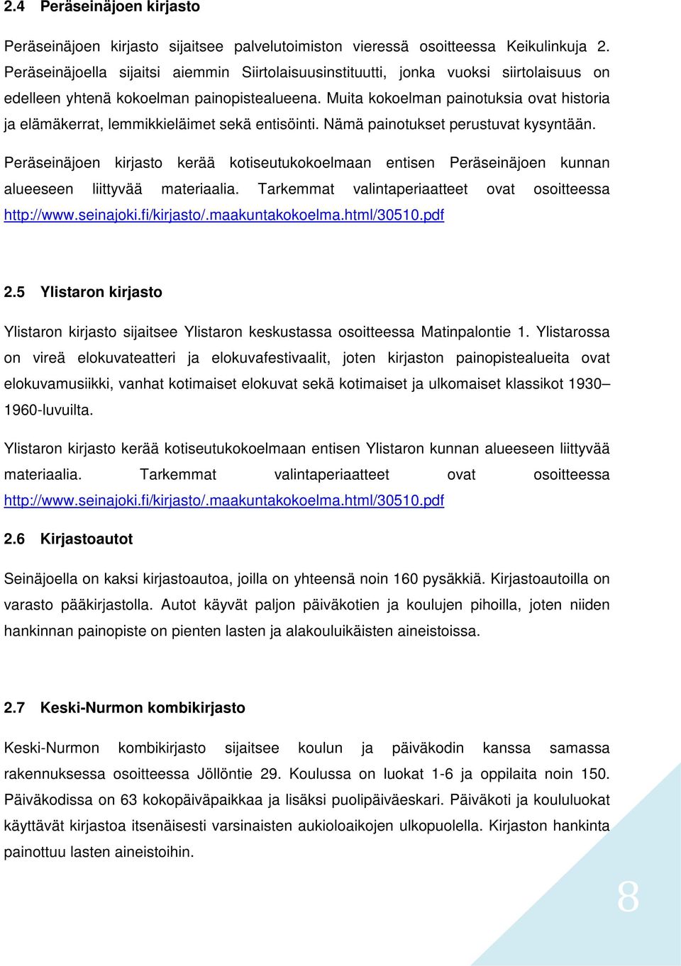 Muita kokoelman painotuksia ovat historia ja elämäkerrat, lemmikkieläimet sekä entisöinti. Nämä painotukset perustuvat kysyntään.