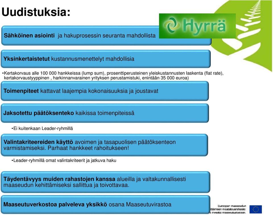 Jaksotettu päätöksenteko kaikissa toimenpiteissä Ei kuitenkaan Leader-ryhmillä Valintakriteereiden käyttö avoimen ja tasapuolisen päätöksenteon varmistamiseksi. Parhaat hankkeet rahoitukseen!