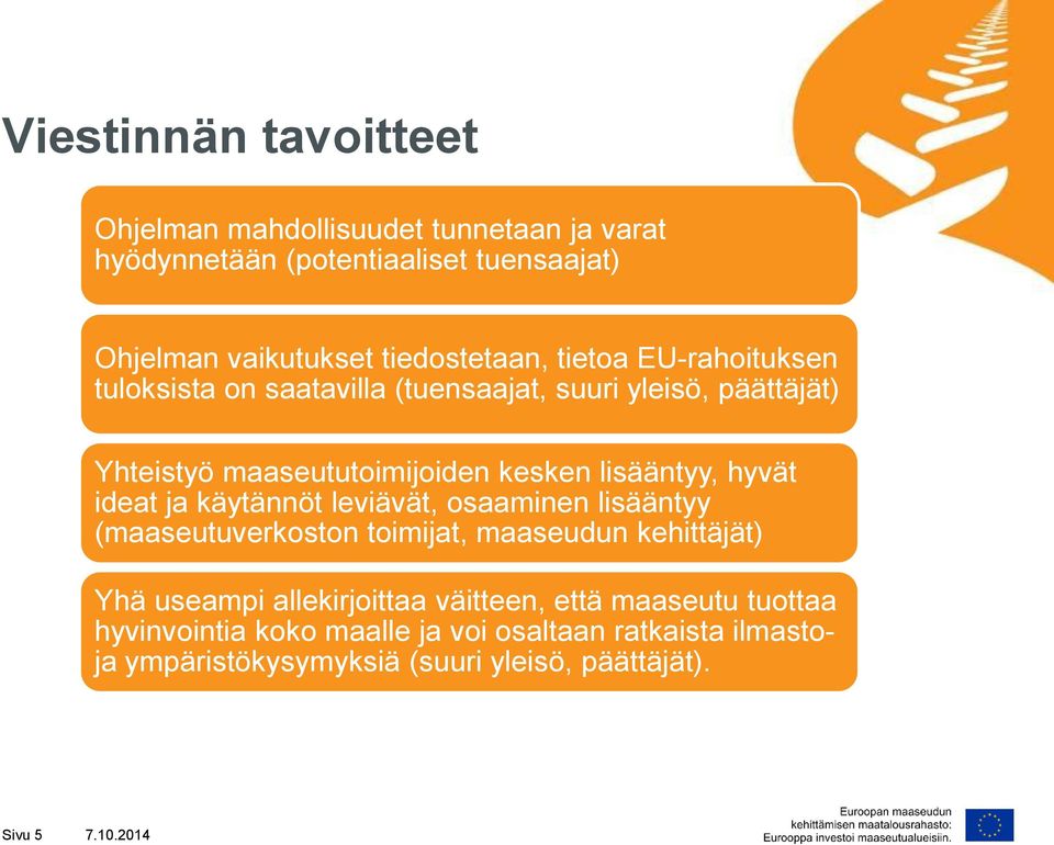 ideat ja käytännöt leviävät, osaaminen lisääntyy (maaseutuverkoston toimijat, maaseudun kehittäjät) Yhä useampi allekirjoittaa väitteen,