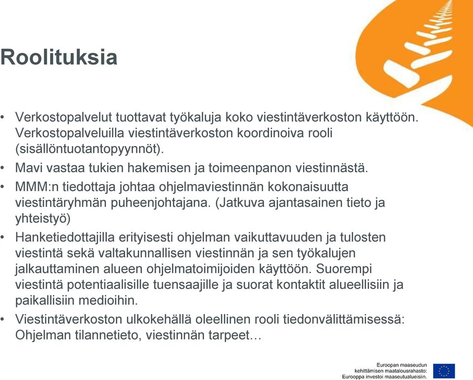 (Jatkuva ajantasainen tieto ja yhteistyö) Hanketiedottajilla erityisesti ohjelman vaikuttavuuden ja tulosten viestintä sekä valtakunnallisen viestinnän ja sen työkalujen jalkauttaminen