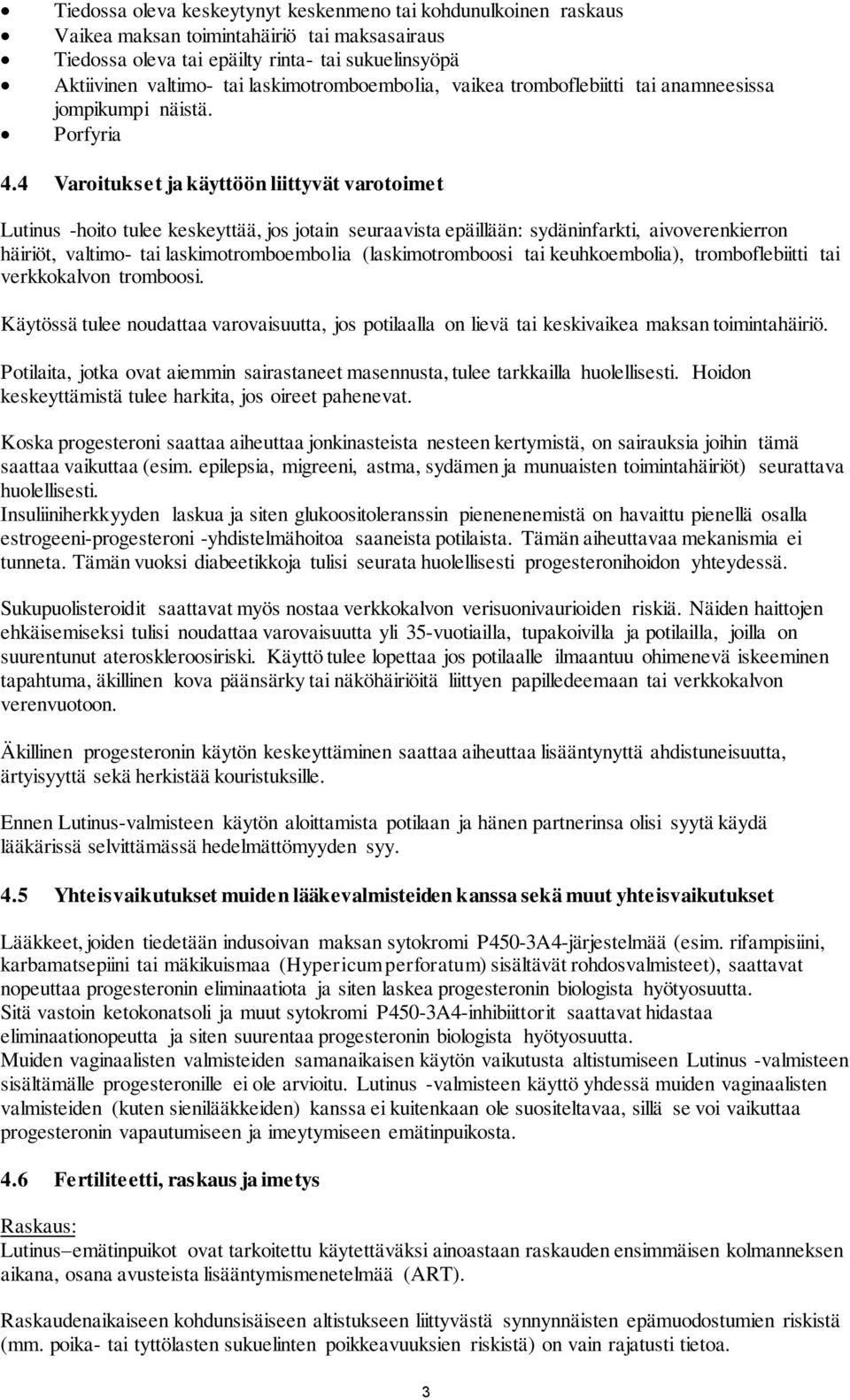 4 Varoitukset ja käyttöön liittyvät varotoimet Lutinus -hoito tulee keskeyttää, jos jotain seuraavista epäillään: sydäninfarkti, aivoverenkierron häiriöt, valtimo- tai laskimotromboembolia
