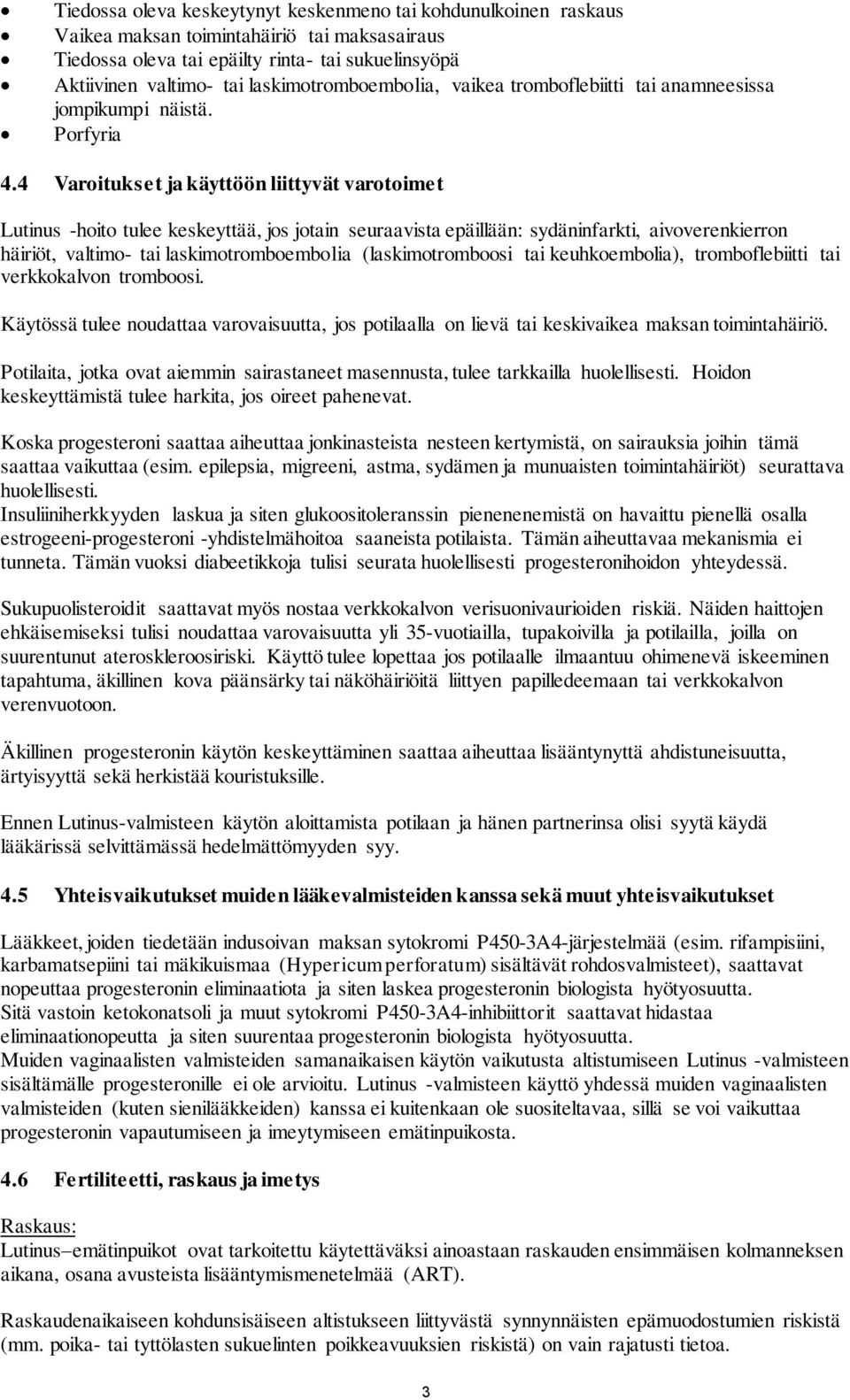 4 Varoitukset ja käyttöön liittyvät varotoimet Lutinus -hoito tulee keskeyttää, jos jotain seuraavista epäillään: sydäninfarkti, aivoverenkierron häiriöt, valtimo- tai laskimotromboembolia