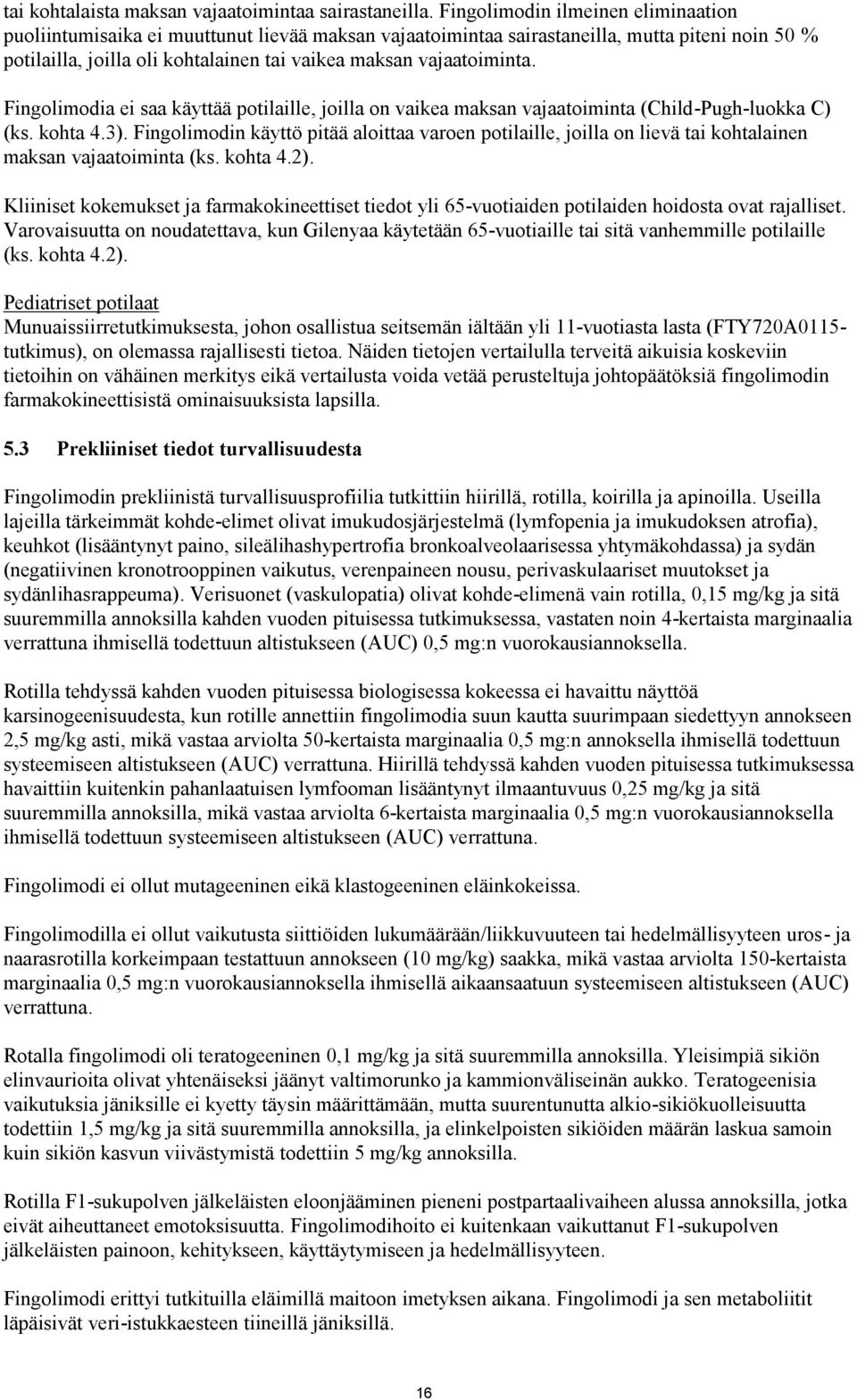 Fingolimodia ei saa käyttää potilaille, joilla on vaikea maksan vajaatoiminta (Child-Pugh-luokka C) (ks. kohta 4.3).