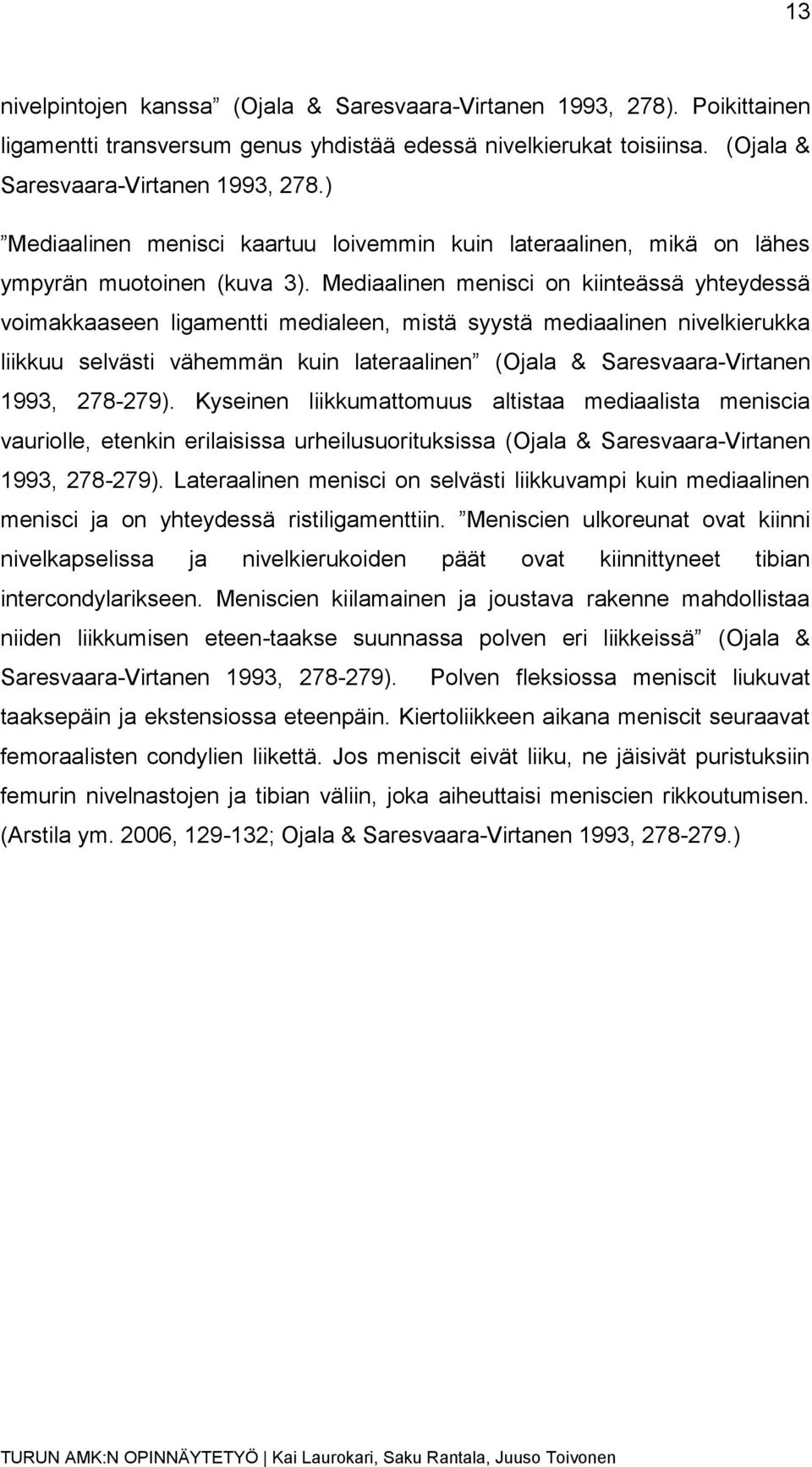 278-279). Kyseinen liikkumattomuus altistaa mediaalista meniscia vauriolle, etenkin erilaisissa urheilusuorituksissa (Ojala & Saresvaara-Virtanen 1993, 278-279).