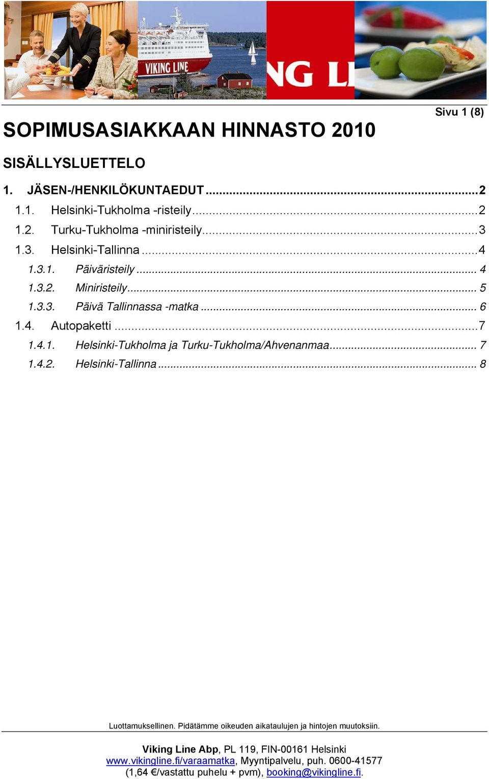 3.2. Miniristeily... 5 1.3.3. Päivä Tallinnassa -matka... 6 1.4. Autopaketti...7 1.4.1. Helsinki-Tukholma ja Turku-Tukholma/Ahvenanmaa.