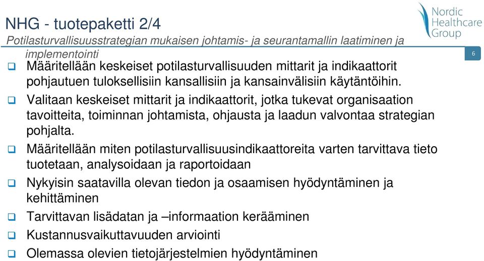 Valitaan keskeiset mittarit ja indikaattorit, jotka tukevat organisaation tavoitteita, toiminnan johtamista, ohjausta ja laadun valvontaa strategian pohjalta.