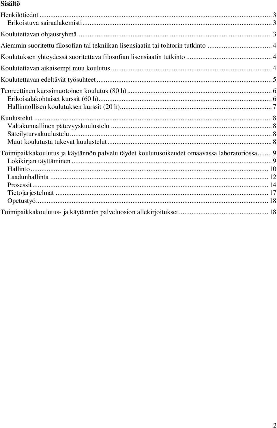 .. 5 Teoreettinen kurssimuotoinen koulutus (80 h)... 6 Erikoisalakohtaiset kurssit (60 h)... 6 Hallinnollisen koulutuksen kurssit (20 h)... 7 Kuulustelut... 8 Valtakunnallinen pätevyyskuulustelu.