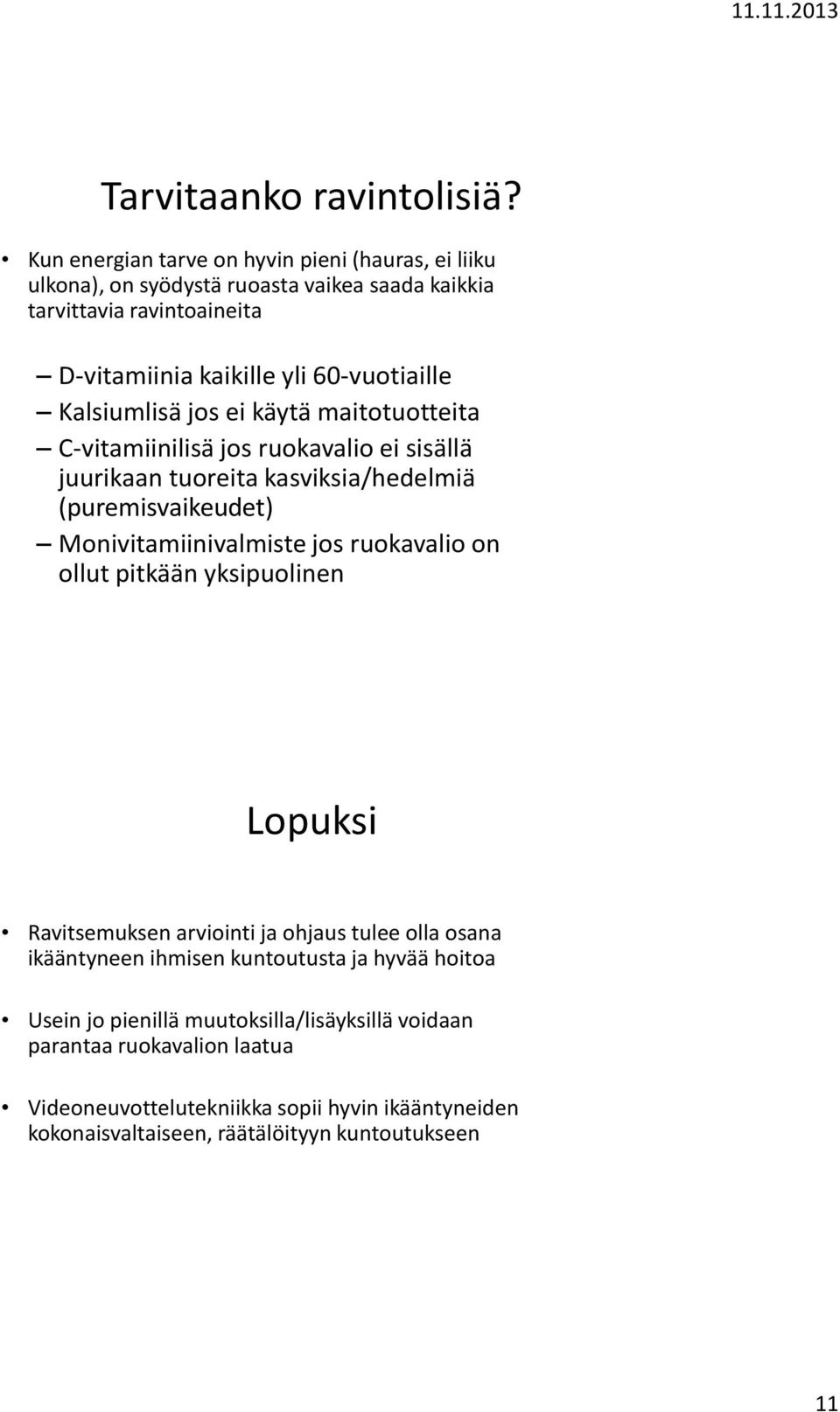 Kalsiumlisä jos ei käytä maitotuotteita C-vitamiinilisä jos ruokavalio ei sisällä juurikaan tuoreita kasviksia/hedelmiä (puremisvaikeudet) Monivitamiinivalmiste jos