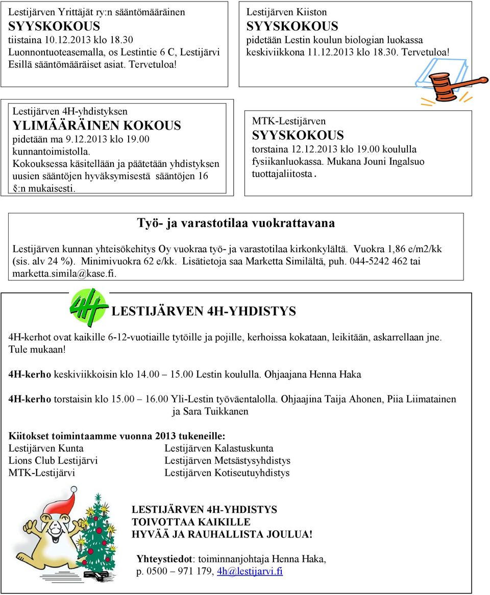 00 kunnantoimistolla. Kokouksessa käsitellään ja päätetään yhdistyksen uusien sääntöjen hyväksymisestä sääntöjen 16 :n mukaisesti. torstaina 12.12.2013 klo 19.00 koululla fysiikanluokassa.