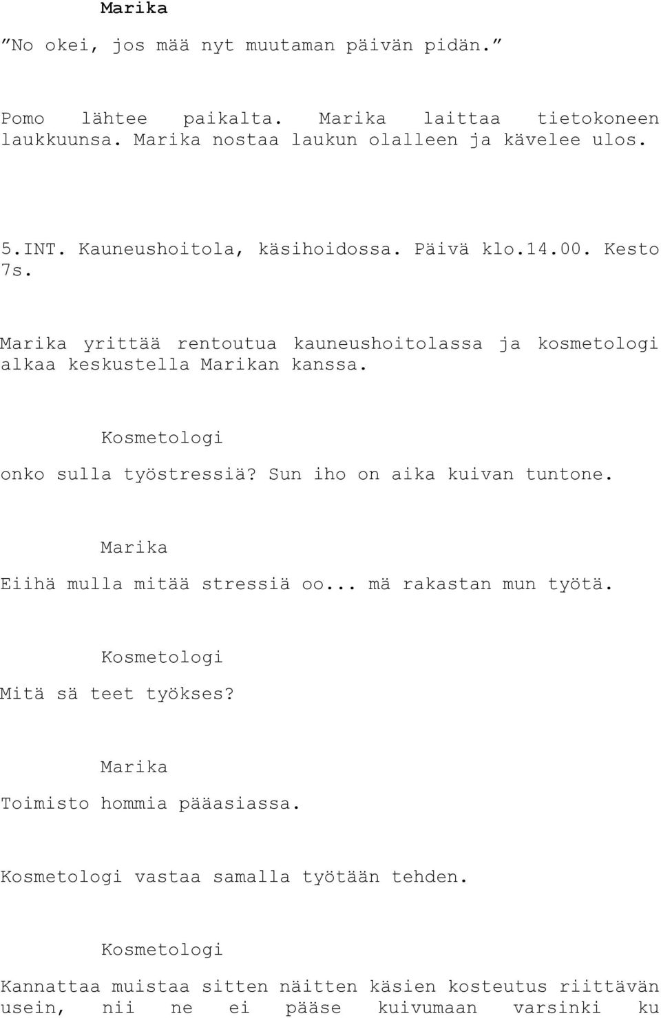 onko sulla työstressiä? Sun iho on aika kuivan tuntone. Eiihä mulla mitää stressiä oo... mä rakastan mun työtä. Mitä sä teet työkses?