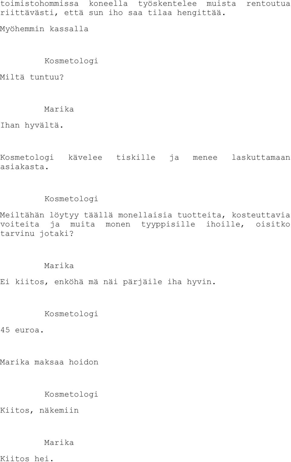 Meiltähän löytyy täällä monellaisia tuotteita, kosteuttavia voiteita ja muita monen tyyppisille ihoille,