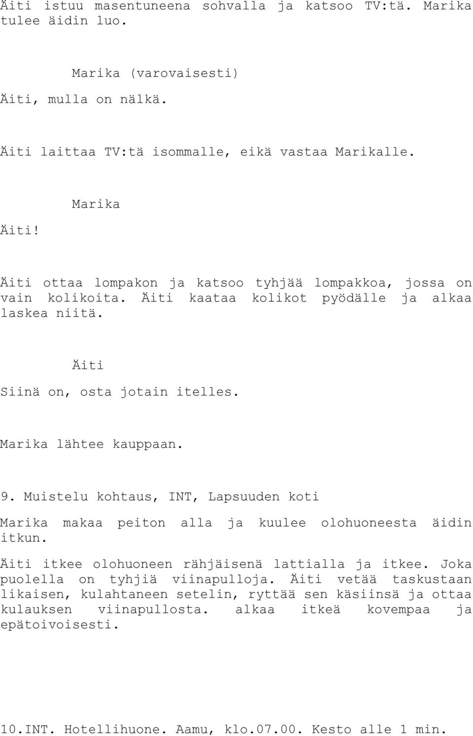 Muistelu kohtaus, INT, Lapsuuden koti makaa peiton alla ja kuulee olohuoneesta äidin itkun. Äiti itkee olohuoneen rähjäisenä lattialla ja itkee.