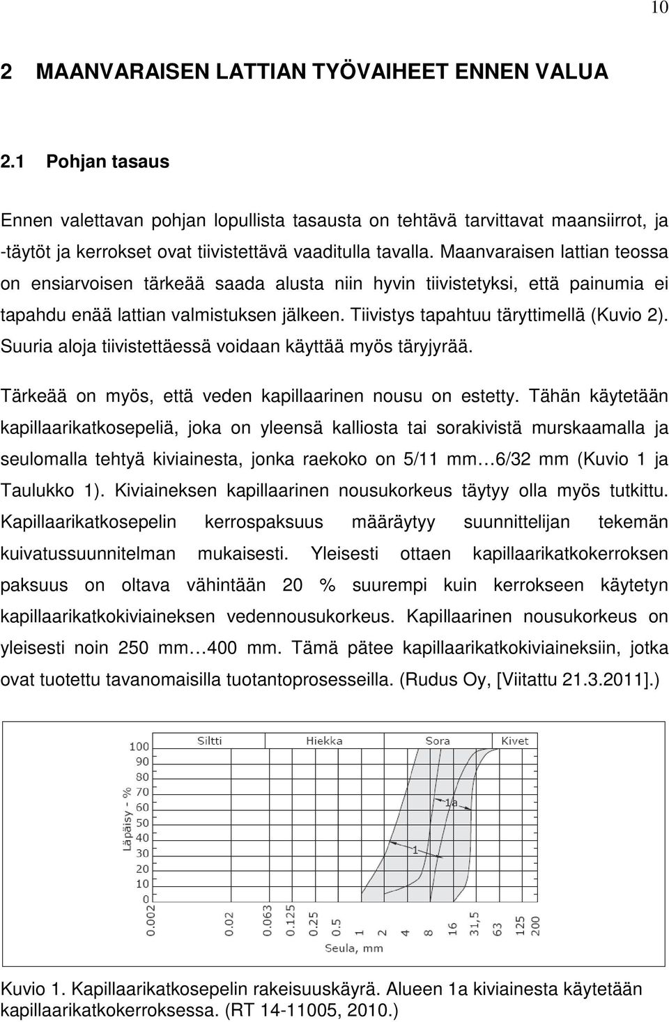 Maanvaraisen lattian teossa on ensiarvoisen tärkeää saada alusta niin hyvin tiivistetyksi, että painumia ei tapahdu enää lattian valmistuksen jälkeen. Tiivistys tapahtuu täryttimellä (Kuvio 2).