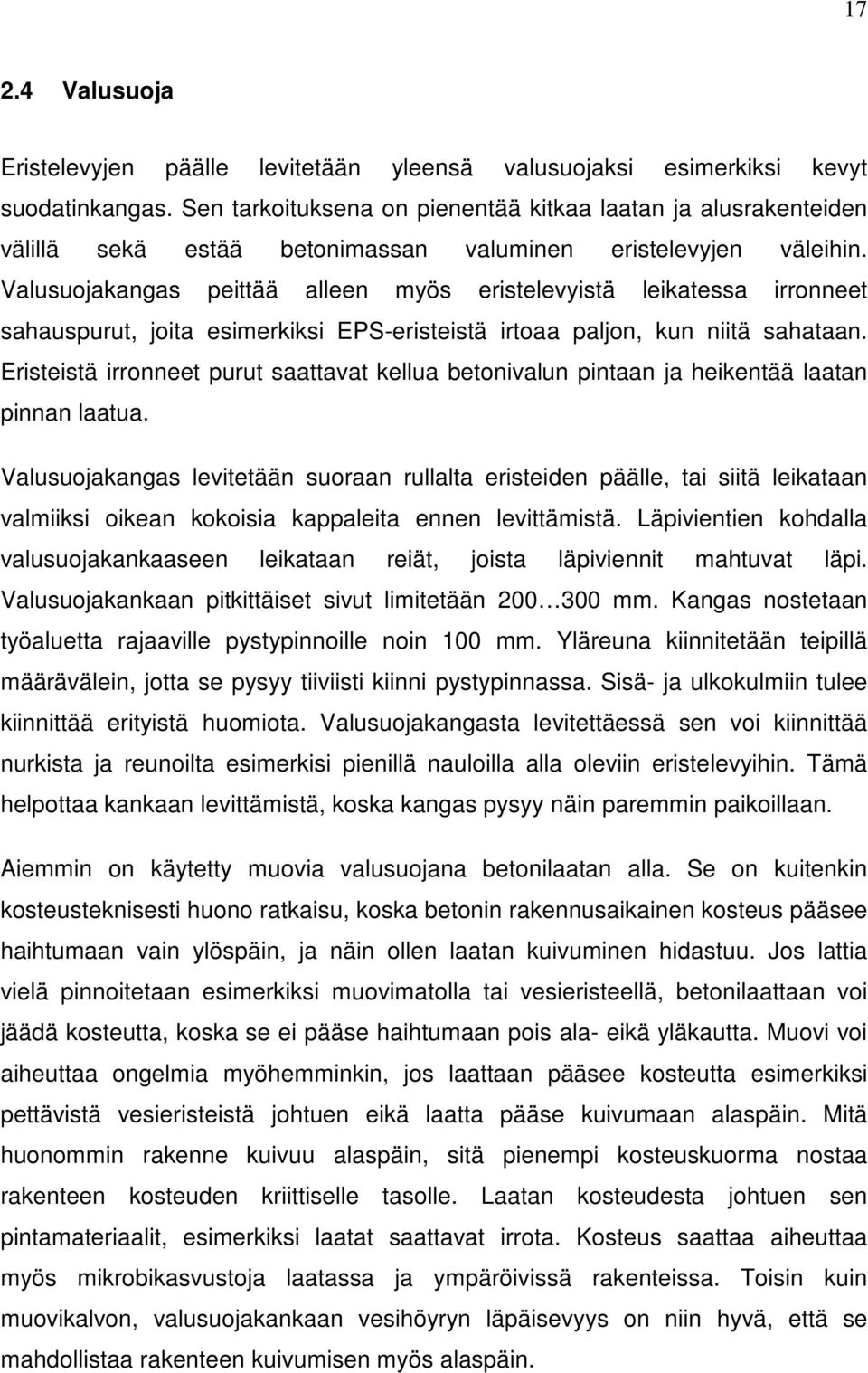 Valusuojakangas peittää alleen myös eristelevyistä leikatessa irronneet sahauspurut, joita esimerkiksi EPS-eristeistä irtoaa paljon, kun niitä sahataan.