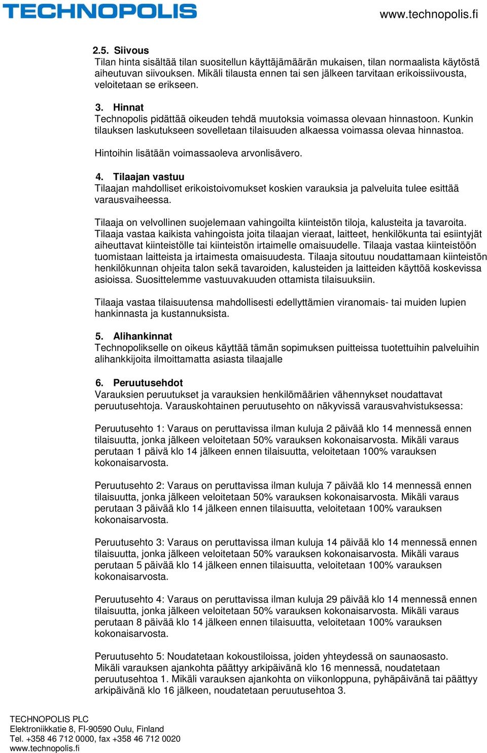 Kunkin tilauksen laskutukseen sovelletaan tilaisuuden alkaessa voimassa olevaa hinnastoa. Hintoihin lisätään voimassaoleva arvonlisävero. 4.