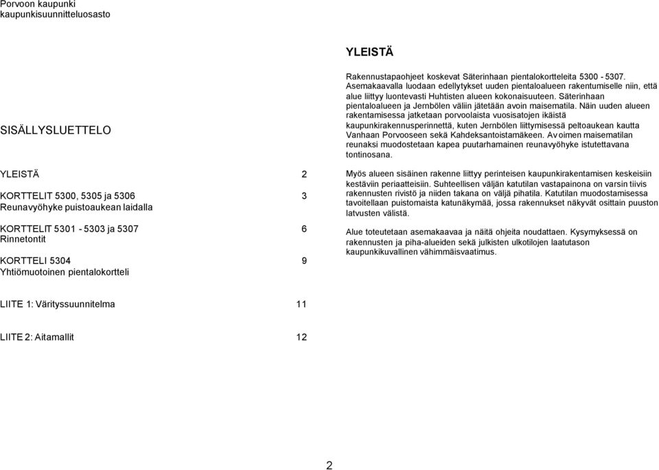 Asemakaavalla luodaan edellytykset uuden pientaloalueen rakentumiselle niin, että alue liittyy luontevasti Huhtisten alueen kokonaisuuteen.