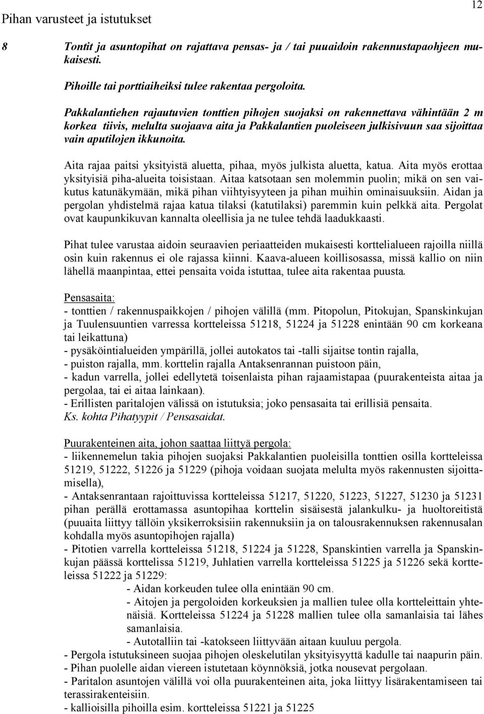 Aita rajaa paitsi yksityistä aluetta, pihaa, myös julkista aluetta, katua. Aita myös erottaa yksityisiä piha-alueita toisistaan.