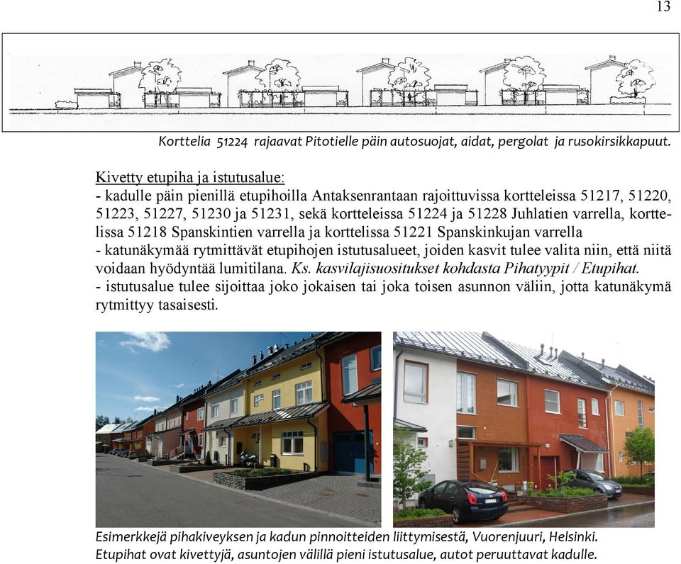 varrella, korttelissa 51218 Spanskintien varrella ja korttelissa 51221 Spanskinkujan varrella - katunäkymää rytmittävät etupihojen istutusalueet, joiden kasvit tulee valita niin, että niitä voidaan