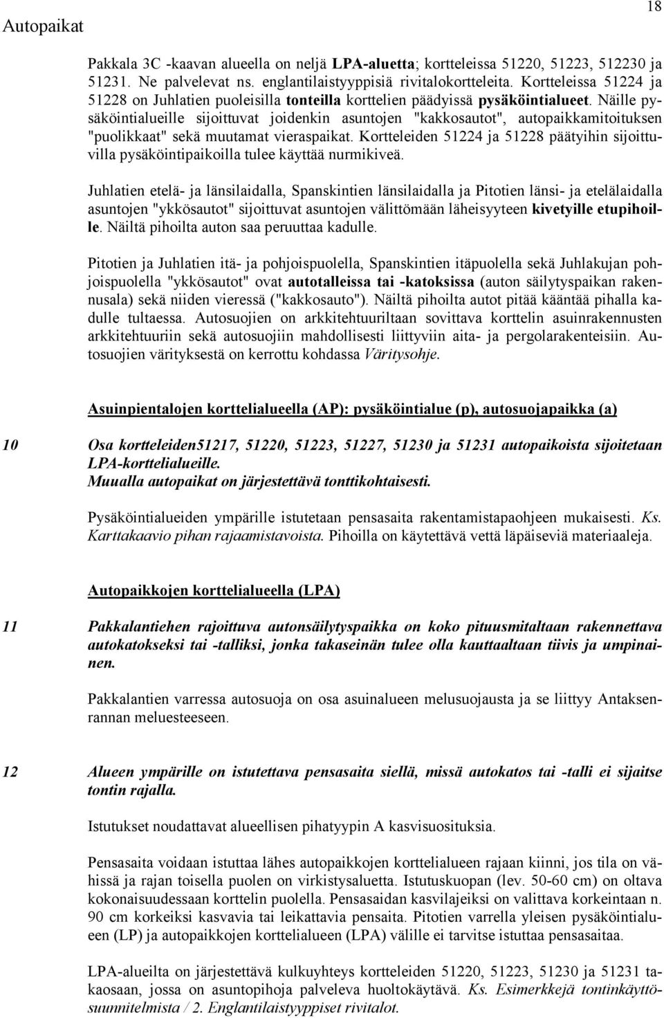 Näille pysäköintialueille sijoittuvat joidenkin asuntojen "kakkosautot", autopaikkamitoituksen "puolikkaat" sekä muutamat vieraspaikat.