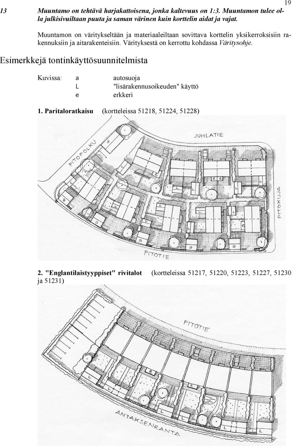 Muuntamon on väritykseltään ja materiaaleiltaan sovittava korttelin yksikerroksisiin rakennuksiin ja aitarakenteisiin.