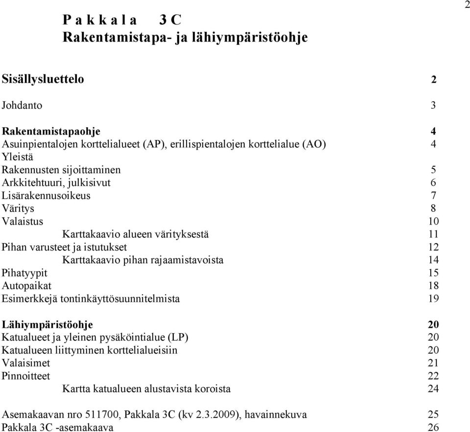 Karttakaavio pihan rajaamistavoista 14 Pihatyypit 15 Autopaikat 18 Esimerkkejä tontinkäyttösuunnitelmista 19 Lähiympäristöohje 20 Katualueet ja yleinen pysäköintialue (LP) 20 Katualueen