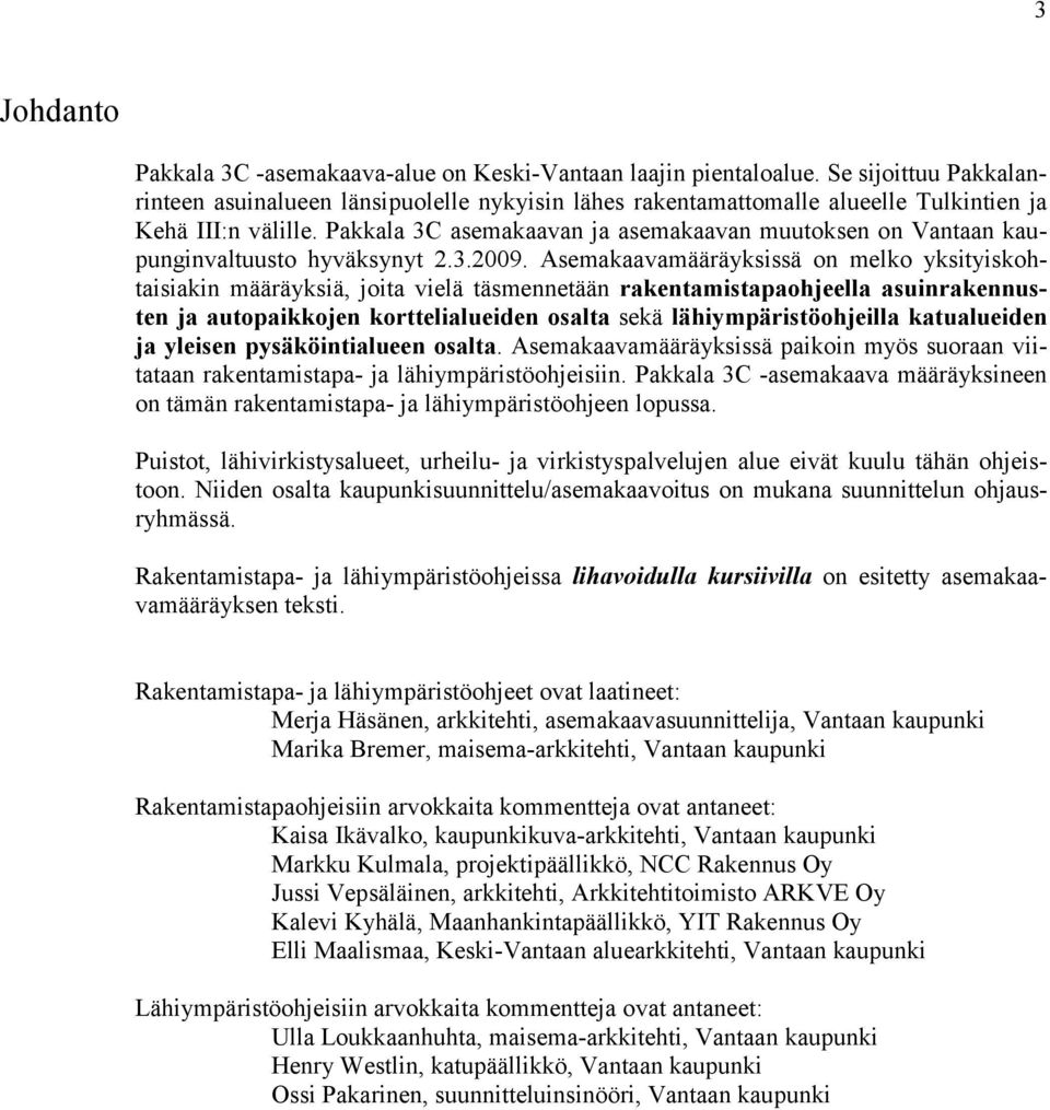 Pakkala 3C asemakaavan ja asemakaavan muutoksen on Vantaan kaupunginvaltuusto hyväksynyt 2.3.2009.